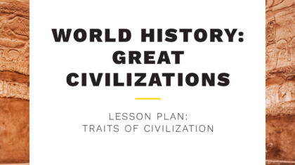 World History: Great Civilizations Take and Teach - Traits of Civilization