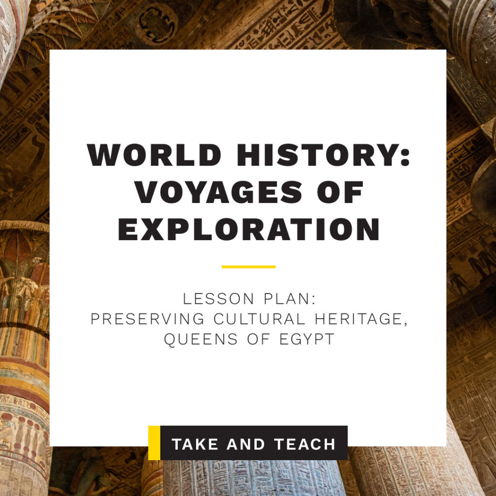 Take & Teach Lessons: National Geographic World History Voyages of Exploration | Preserving Cultural Heritage, Queens of Egypt