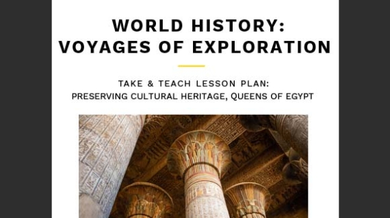 Take & Teach Lessons: National Geographic World History Voyages of Exploration | Preserving Cultural Heritage, Queens of Egypt