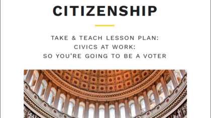 CIVICS AND CITIZENSHIP TAKE & TEACH LESSON PLAN: CIVICS AT WORK: SO YOU’RE GOING TO BE A VOTER