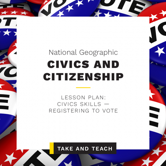 National Geographic CIVICS AND CITIZENSHIP TAKE & TEACH LESSON PLAN- CIVICS SKILLS- REGISTERING TO VOTE