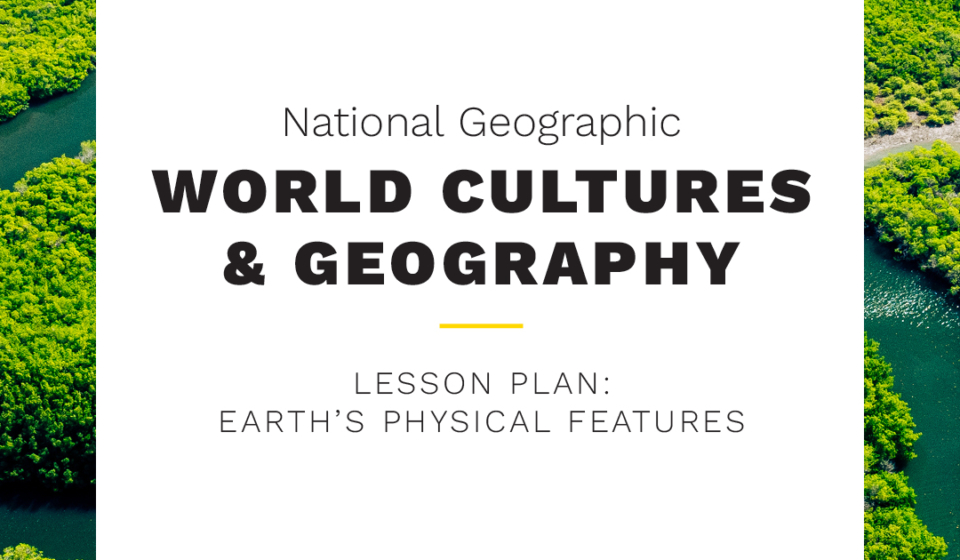 National Geographic Environmental Science: Sustaining Your World | Take and Teach Lesson: Earth's Physical Features
